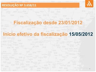 6
Fiscalização desde 23/01/2012
Início efetivo da fiscalização 15/05/2012
RESOLUÇÃO Nº 3.658/11
 
