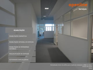 Serviços




      REABILITAÇÃO


REABILITAÇÃO ENERGÉTICA


REABILITAÇÃO INTEGRAL DE EDIFÍCIOS


REABILITAÇÃO DE PATRIMÓNIO
HISTÓRICO


REQUALIFICAÇÃO DE EDIFÍCIOS


ACTIVIDADES ESPECIALIZADAS


                                     Remodelação interior de edifício para criação das instalações da Bial em Lisboa
                                                                                                  Campus do Lumiar
                                                                                                               Lisboa
 