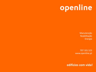 Manutenção
         Reabilitação
             Energia



         707 101 523
      www.openline.pt



edifícios com vida!
 