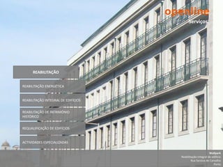 Serviços




      REABILITAÇÃO


REABILITAÇÃO ENERGÉTICA


REABILITAÇÃO INTEGRAL DE EDIFÍCIOS


REABILITAÇÃO DE PATRIMÓNIO
HISTÓRICO


REQUALIFICAÇÃO DE EDIFÍCIOS


ACTIVIDADES ESPECIALIZADAS

                                                            Wallpark
                                     Reabilitação integral de edifício
                                             Rua Saraiva de Carvalho
                                                               Porto
 