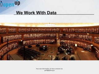 We Work With Data
Para mais informações, por favor contacte-nos:
geral@openup.pt
 