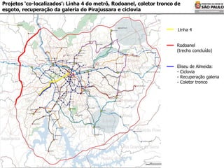 Projetos ‘co-localizados’: Linha 4 do metrô, Rodoanel, coletor tronco de esgoto, recuperação da galeria do Pirajussara e ciclovia Eliseu de Almeida:  - Ciclovia - Recuperação galeria - Coletor tronco Linha 4 Rodoanel  (trecho concluído) 