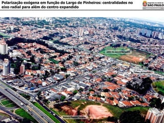 Polarização exógena em função do Largo de Pinheiros : centralidades no eixo radial para além do centro expandido Av. Eliseu de Almeida pátio de manobras metrô Av. Francisco Morato Rodovia Raposo Tavares 