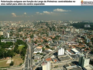 Polarização exógena em função do Largo de Pinheiros : centralidades no eixo radial para além do centro expandido USP Av. Francisco Morato Av. Vital Brasil 