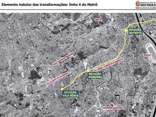 Elemento indutor das transformações: linha 4 do Metrô JÓQUEI ESTÁDIO MORUMBI AV. PROF. FRANCISCO MORATO AV. ELISEU DE ALMEIDA ROD. RAPOSO TAVARES USP ESTAÇÃO  MORUMBI ESTAÇÃO  BUTANTÃ ESTAÇÃO  VILA SÔNIA 