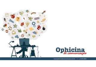 www.ophicinadecomunicacao.com.br | 11-2539-2820
 