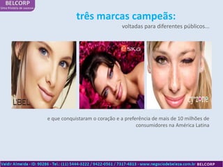 três marcas campeãs:
                               voltadas para diferentes públicos...




e que conquistaram o coração e a preferência de mais de 10 milhões de
                                      consumidores na América Latina
 