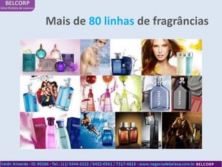 Mais de 80 linhas de fragrâncias
 