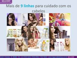 Mais de 9 linhas para cuidado com os
               cabelos
 