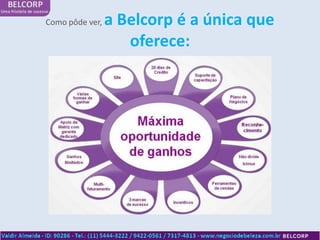 Como pôde ver,   a Belcorp é a única que
                    oferece:
 
