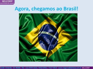 Agora, chegamos ao Brasil!
 