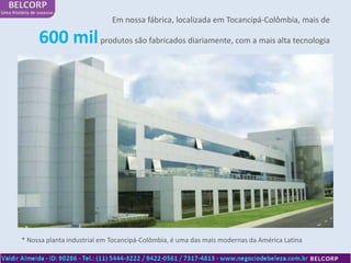 Em nossa fábrica, localizada em Tocancipá-Colômbia, mais de

     600 mil produtos são fabricados diariamente, com a mais alta tecnologia




* Nossa planta industrial em Tocancipá-Colômbia, é uma das mais modernas da América Latina
 