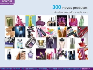 300 novos produtos
são desenvolvidos a cada ano
 
