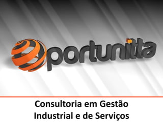 Consultoria em Gestão
                        Industrial e de Serviços
© Copyright – 2011 | Oportunitta Consultoria
                                                   1
 