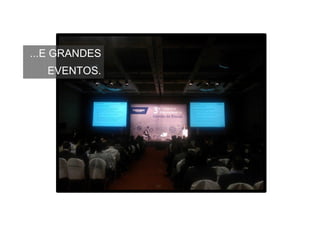 ...E GRANDES
EVENTOS.
 