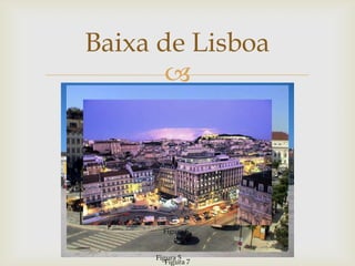 Baixa de Lisboa
       




       Figura 6


     Figura 5
        Figura 7
 