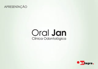 APRESENTAÇÃO




               Oral Jan
               Clínica Odontológica
 