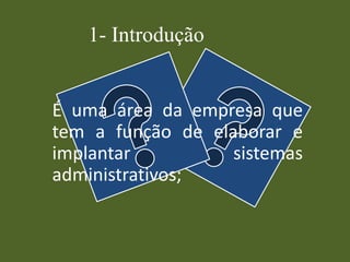 1- Introdução
É uma área da empresa que
tem a função de elaborar e
implantar sistemas
administrativos;
 