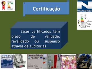 Certificação
Esses certificados têm
prazo de validade,
revalidado ou suspenso
através de auditorias
 