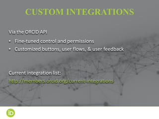 ORCID ENABLES
Organizations	use	the	
ORCID	API	to	authenticate,	
collect,	display,	and	
connect	persistent	
identifiers	fo...