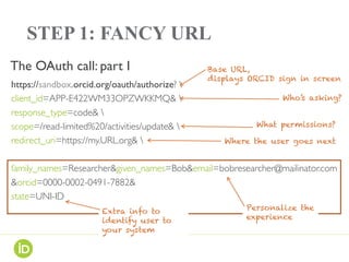 STEP 2: AUTH CODE & USER
FEEDBACK
ORCID	sends	the	user	to	your	redirect,	with	a	code	
(and	any	state	parameter)	appended	t...