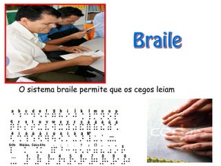 O sistema braile permite que os cegos leiam
 