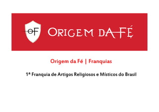 Origem da Fé | Franquias
1ª Franquia de Artigos Religiosos e Místicos do Brasil

 
