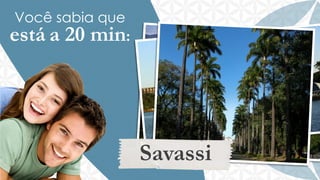 Você sabia que

está a 20 min:

Savassi

 