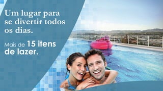 Um lugar para
se divertir todos
os dias.
Mais de 15

itens
de lazer.

 