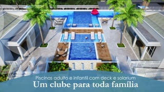 Piscinas adulto e infantil com deck e solarium

Um clube para toda família

 