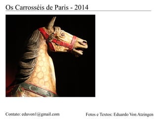 Os Carrosséis de Paris
Fotos e Textos: Eduardo Von AtzingenContato: eduvon1@gmail.com
 