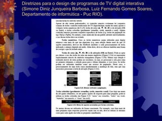 Diretrizes para o design de programas de TV digital interativa
(Simone Diniz Junqueira Barbosa, Luiz Fernando Gomes Soares,
Departamento de informática - Puc RIO).
 