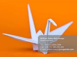 William Tadeu Reis Araújo
Diretor Executivo


Tel.: +55 (11) 2924.2488
Cel.: +55 (11) 983.295.489
E-mail: william.araujo@origamits.com
 