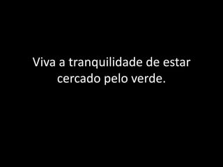 Viva a tranquilidade de estar
    cercado pelo verde.
 