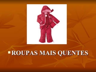 ROUPAS MAIS QUENTES 