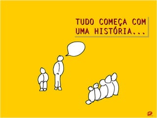 TUDO COMEÇA COM
TUDO COMEÇA COM
UMA HISTÓRIA...
UMA HISTÓRIA...

 