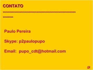 Para tratar sobre um projeto de
vídeo online, fale comigo:
Paulo Pereira
Fone: 11 99338-8980
Skype: p2paulopupo
Email: p2paulopupo@gmail.com

 