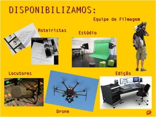 DISPONIBILIZAMOS:
Equipe de Filmagem
Roteiristas

Locutores

Estúdio

Edição

Drone

 