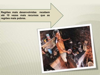 Regiões mais desenvolvidas recebem até 10 vezes mais recursos que as regiões mais pobres.