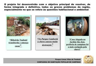 Parque Linear Vilas de Taubaté
COMPANHIA DE HABITAÇÃO POPULAR DE CAMPINAS
O projeto foi desenvolvido com o objetivo princi...