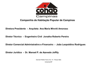 Companhia de Habitação Popular de Campinas
Diretora Presidente - Arquiteta Ana Maria Minniti Amoroso
Diretor Técnico - Eng...