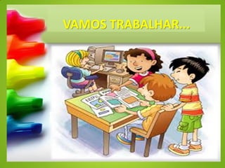VAMOS TRABALHAR...
 