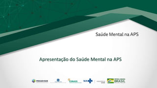 Apresentação do Saúde Mental na APS
 