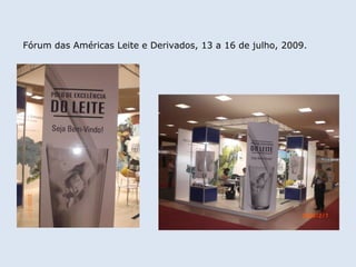 Fórum das Américas Leite e Derivados, 13 a 16 de julho, 2009. 