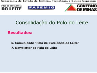 Resultados: 6. Comunidade “Polo de Excelência do Leite”  7. Newsletter do Polo do Leite Consolidação do Polo do Leite 