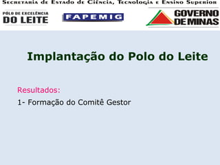 Implantação do Polo do Leite Resultados: 1- Formação do Comitê Gestor 