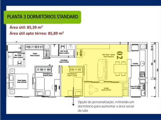 PLANTA 3 DORMITÓRIOS STANDARD




                            Opção de personalização, retirando um
                            dormitório para aumentar a área social
                            da sala
 