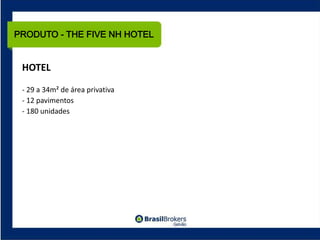 PRODUTO - THE FIVE NH HOTEL


 HOTEL

 ‐ 29 a 34m² de área privativa
 ‐ 12 pavimentos
 ‐ 180 unidades
 