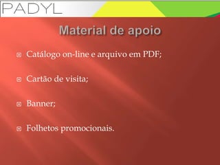  Catálogo on-line e arquivo em PDF;
 Cartão de visita;
 Banner;
 Folhetos promocionais.
 