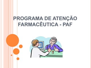 PROGRAMA DE ATENÇÃO
 FARMACÊUTICA - PAF
 